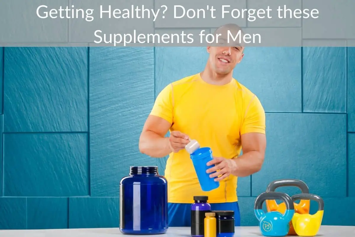 Getting Healthy? Don't Forget these Supplements for Men