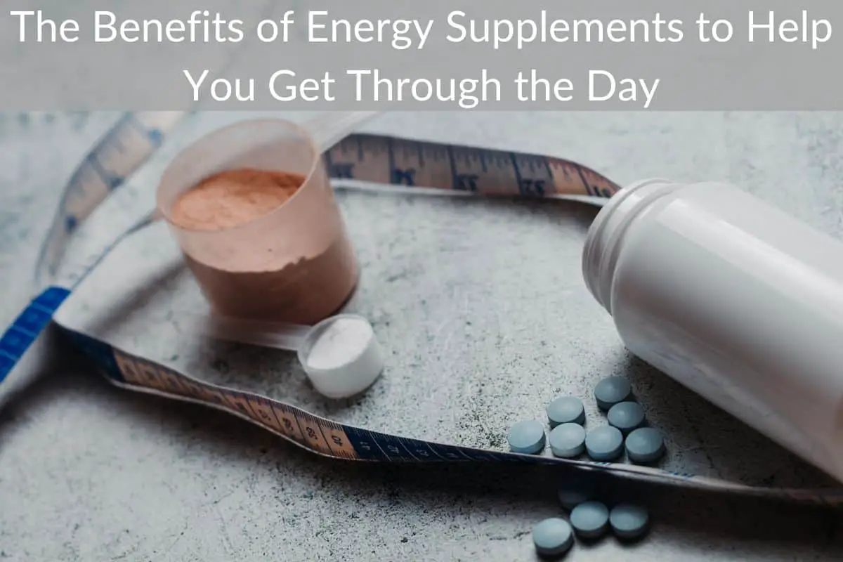 The Benefits of Energy Supplements to Help You Get Through the Day