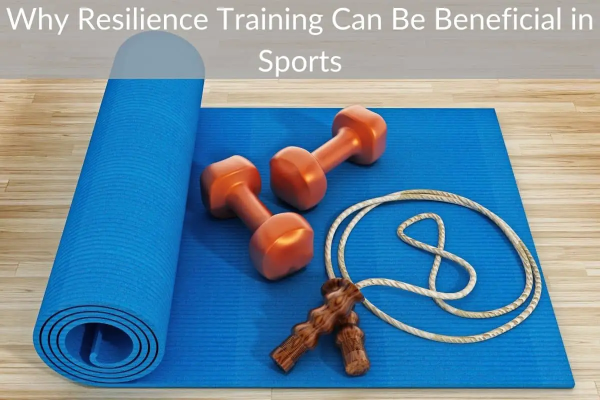 Why Resilience Training Can Be Beneficial in Sports