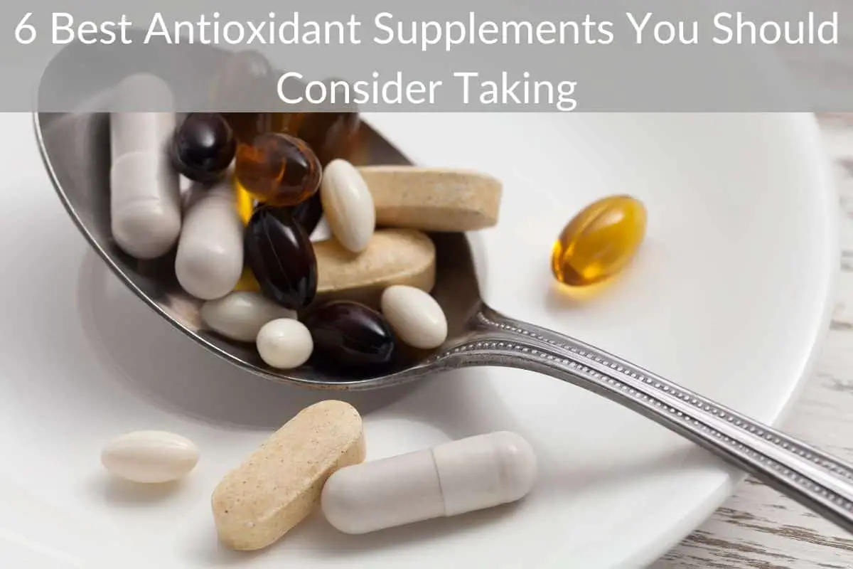 6 Best Antioxidant Supplements You Should Consider Taking