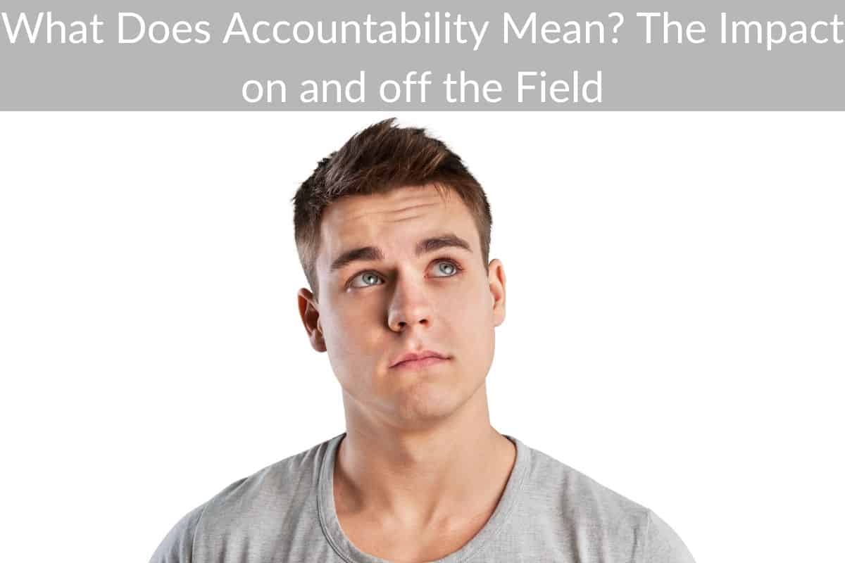 What Does Accountability Mean? The Impact on and off the Field
