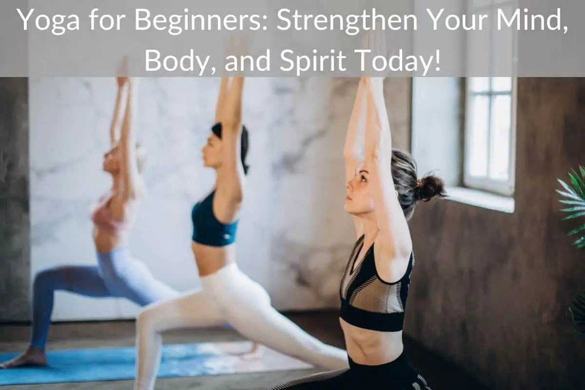 Yoga for Beginners: Strengthen Your Mind, Body, and Spirit Today!